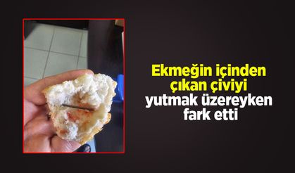 Ekmeğin içinden çıkan çiviyi yutmak üzereyken fark etti
