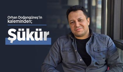 Orhan Doğangüneş'in kaleminden; Şükür
