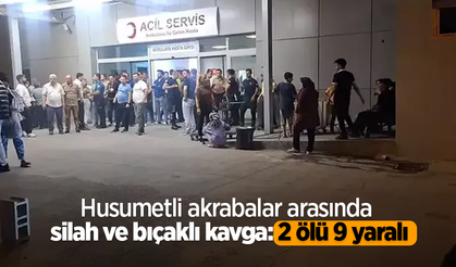 Husumetli akrabalar arasında silah ve bıçaklı kavga: 2 ölü 9 yaralı
