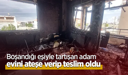 Boşandığı eşiyle tartışan adam evini ateşe verip teslim oldu