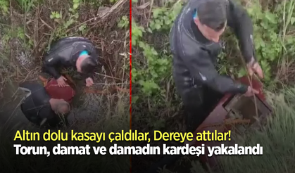 Altın dolu kasayı çaldılar, Dereye attılar! Torun, damat ve damadın kardeşi yakalandı