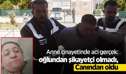 Anne cinayetinde acı gerçek: oğlundan şikayetçi olmadı, Canından oldu