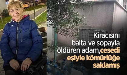 Kiracısını balta ve sopayla öldüren adam cesedi eşiyle kömürlüğe saklamış