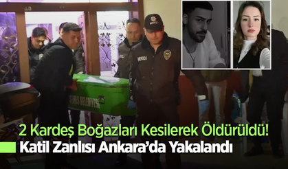 2 Kardeş Boğazları Kesilerek Öldürüldü! Katil Zanlısı Ankara'da Yakalandı