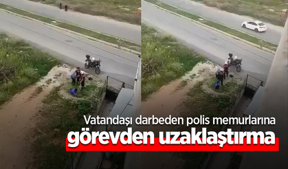 Vatandaşı darbeden polis memurlarına görevden uzaklaştırma