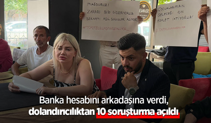Banka hesabını arkadaşına verdi, dolandırıcılıktan 10 soruşturma açıldı