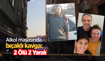 Alkol masasında bıçaklı kavga: 2 ölü, 2 yaralı