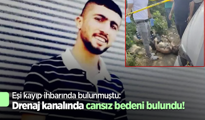 Eşi kayıp ihbarında bulunmuştu: Drenaj kanalında cansız bedeni bulundu!