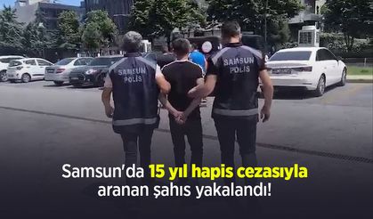 Samsun'da 15 yıl hapis cezasıyla aranan şahıs yakalandı!