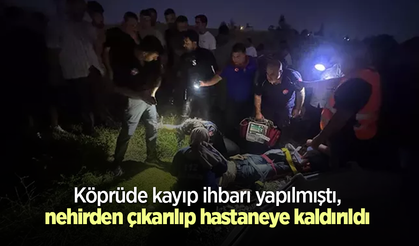 Köprüde kayıp ihbarı yapılmıştı, nehirden çıkarılıp hastaneye kaldırıldı