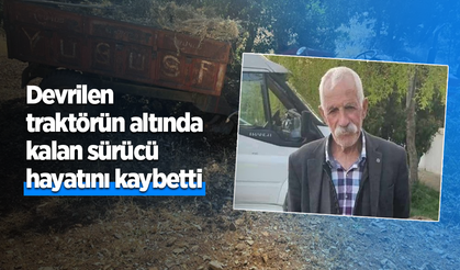 Devrilen traktörün altında kalan sürücü hayatını kaybetti