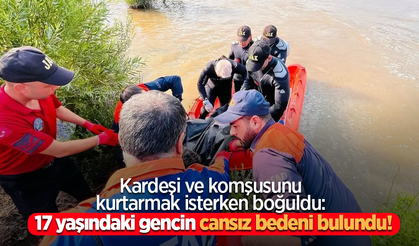 Kardeşi ve komşusunu kurtarmak isterken boğuldu: 17 yaşındaki gencin cansız bedeni bulundu!