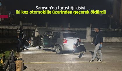 Samsun'da tartıştığı kişiyi iki kez otomobille üzerinden geçerek öldürdü; 4 gözaltı