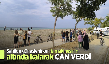 Sahilde güneşlenirken iş makinesinin altında kalarak can verdi