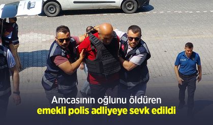 Amcasının oğlunu öldüren emekli polis adliyeye sevk edildi