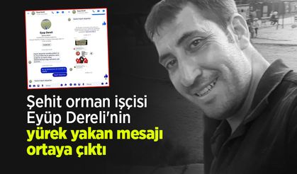 Şehit Orman İşçisi Eyüp Dereli'nin Yürek Yakan Mesajı Ortaya Çıktı