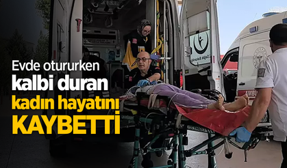 Evde otururken kalbi duran kadın hayatını kaybetti