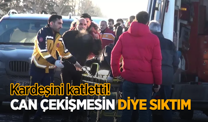 Kardeşini katletti! Can çekişmesin diye sıktım