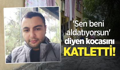 'Sen beni aldatıyorsun' diyen kocasını katletti!