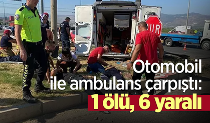 Otomobil ile ambulans çarpıştı: 1 ölü, 6 yaralı
