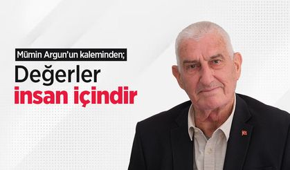 Mümin Argun'un kaleminden; Değerler İnsan İçindir