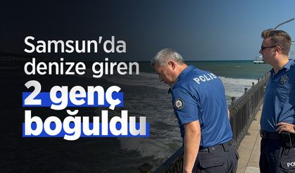 Samsun'da denize giren 2 genç boğuldu