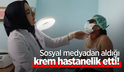 Sosyal medyadan aldığı krem hastanelik etti!