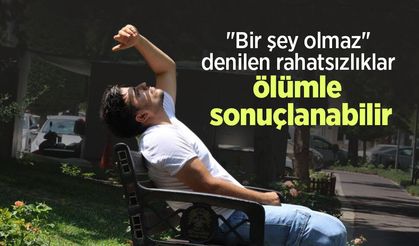 "Bir şey olmaz" denilen rahatsızlıklar ölümle sonuçlanabilir