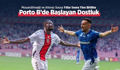 Mouandilmadji ve Afonso Sousa Yıllar Sonra Yine Birlikte: Porto B’de Başlayan Dostluk