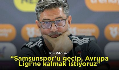 Rui Vitoria: "Samsunspor’u geçip, Avrupa Ligi’ne kalmak istiyoruz"