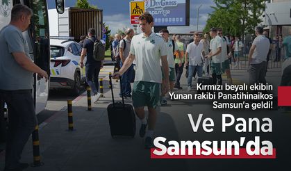 Kırmızı beyalı ekibin Yunan rakibi Panatihinaikos Samsun'a geldi! Ve Pana Samsun'da