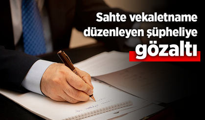 Sahte vekaletname düzenleyen şüpheliye gözaltı