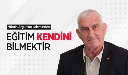 Mümin Argun'un kaleminden; EĞİTİM KENDİNİ BİLMEKTİR