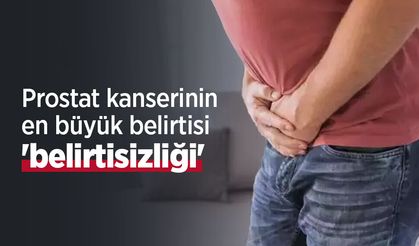Prostat kanserinin en büyük belirtisi 'belirtisizliği'