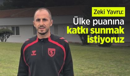 Zeki Yavru: "Ülke puanına katkı sunmak istiyoruz"