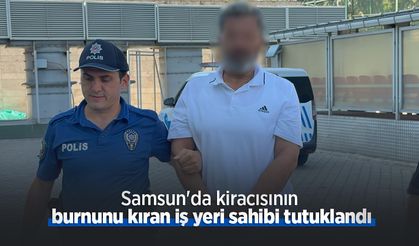 Samsun'da kiracısının burnunu kıran iş yeri sahibi tutuklandı