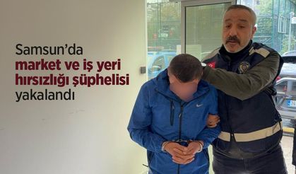 Samsun’da market ve iş yeri hırsızlığı şüphelisi yakalandı