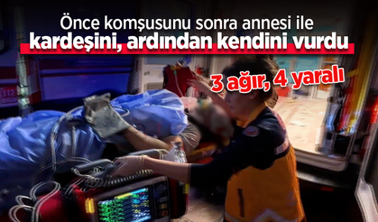 Önce komşusunu sonra annesi ile kardeşini ardından kendini vurdu.