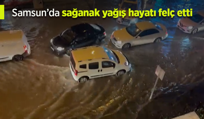 Samsun’da sağanak yağış hayatı felç etti