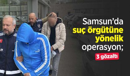 Samsun’da suç örgütüne yönelik operasyon; 3 gözaltı