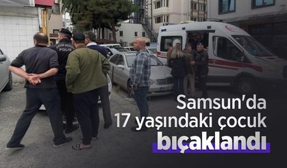 Samsun'da 17 yaşındaki çocuk bıçaklandı