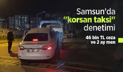 Samsun'da "korsan taksi" denetimi: 46 bin TL ceza ve 2 ay men