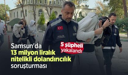 Samsun'da 13 milyon liralık nitelikli dolandırıcılık soruşturması: 5 şüpheli yakalandı