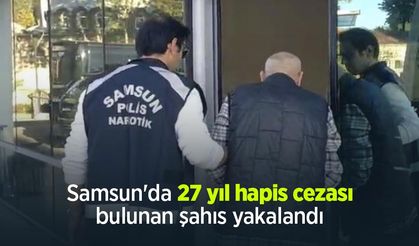 Samsun'da 27 yıl hapis cezası bulunan şahıs yakalandı