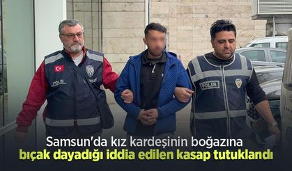 Samsun'da kız kardeşinin boğazına bıçak dayadığı iddia edilen kasap tutuklandı