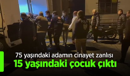 75 yaşındaki adamın cinayet zanlısı 15 yaşındaki çocuk çıktı
