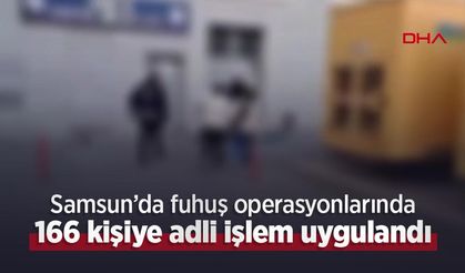 Samsun’da fuhuş operasyonlarında 166 kişiye adli işlem uygulandı