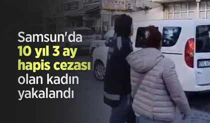 Samsun'da 10 yıl 3 ay hapis cezası olan kadın yakalandı