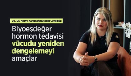Op. Dr. Merve Karamahmutoğlu Cavıldak: “Biyoeşdeğer hormon tedavisi vücudu yeniden dengelemeyi amaçlar”