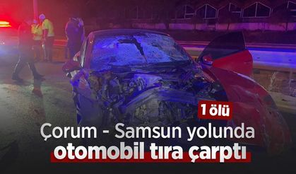 Çorum - Samsun yolunda otomobil tıra çarptı: 1 ölü